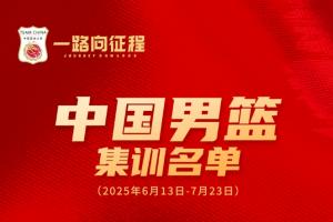 中国男篮亚洲杯集训名单：周琦&胡金秋领衔 杨瀚森&曾凡博在列